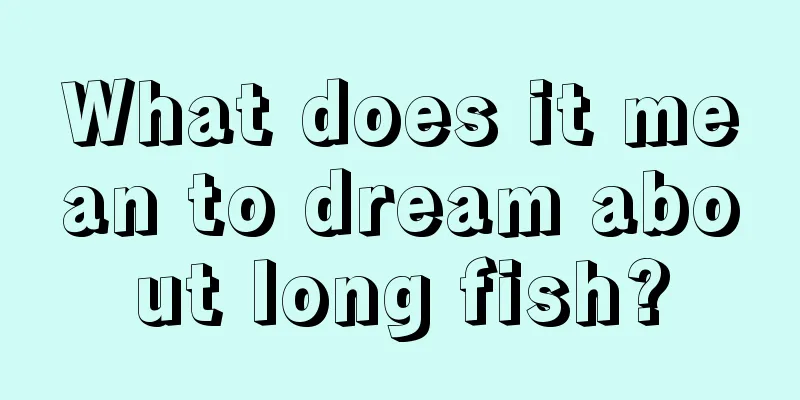 What does it mean to dream about long fish?