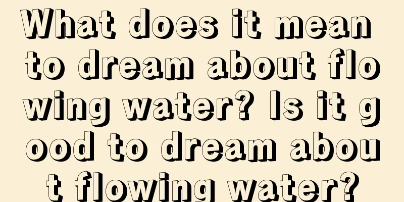 What does it mean to dream about flowing water? Is it good to dream about flowing water?