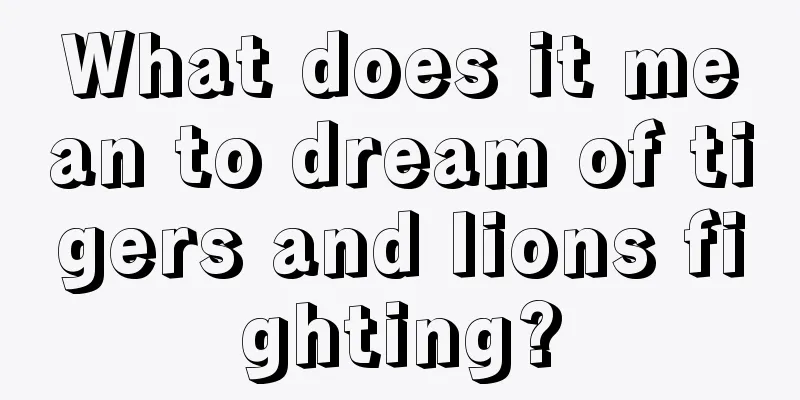 What does it mean to dream of tigers and lions fighting?