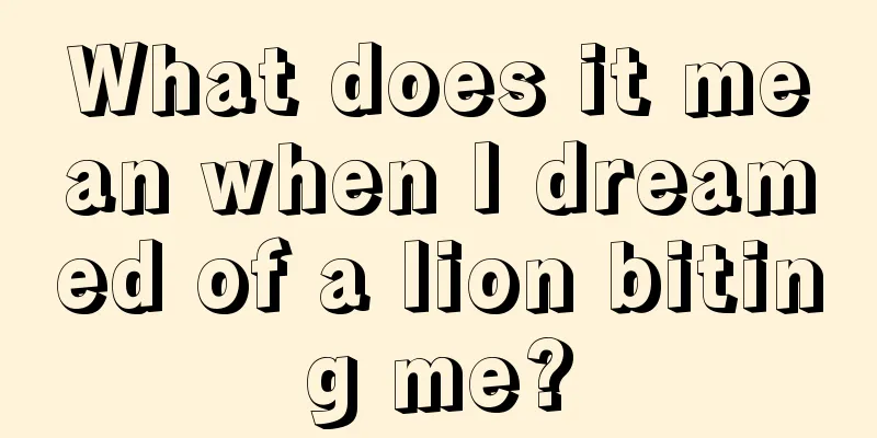 What does it mean when I dreamed of a lion biting me?