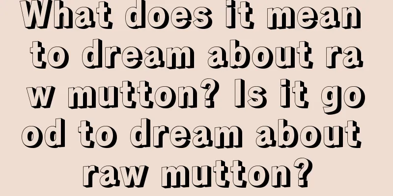 What does it mean to dream about raw mutton? Is it good to dream about raw mutton?