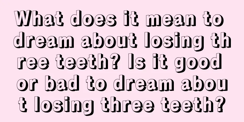 What does it mean to dream about losing three teeth? Is it good or bad to dream about losing three teeth?