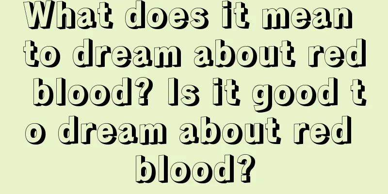 What does it mean to dream about red blood? Is it good to dream about red blood?