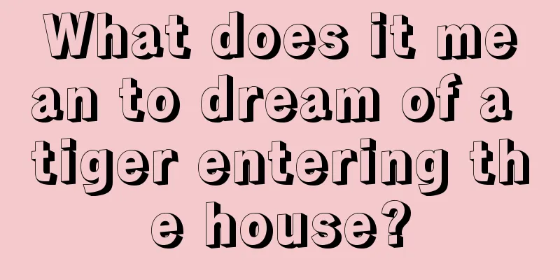 What does it mean to dream of a tiger entering the house?