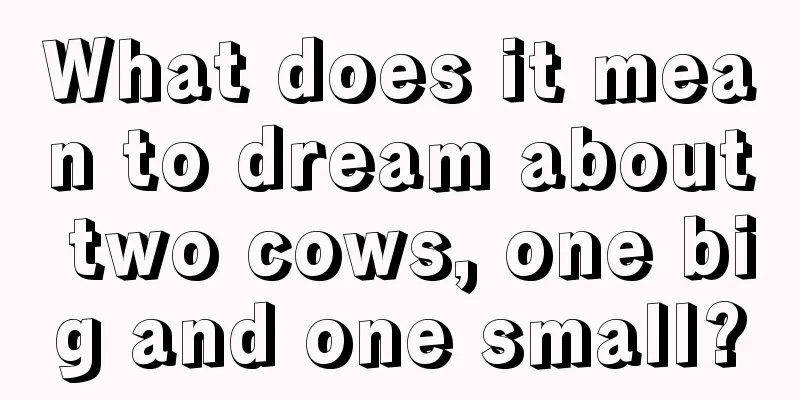 What does it mean to dream about two cows, one big and one small?