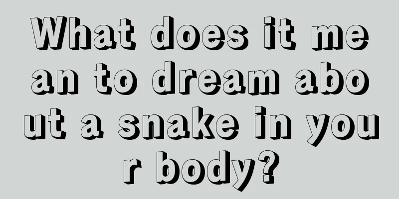 What does it mean to dream about a snake in your body?