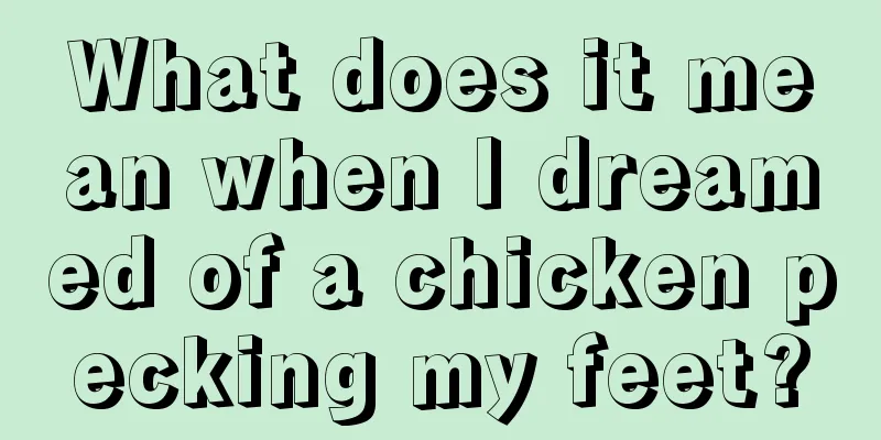 What does it mean when I dreamed of a chicken pecking my feet?