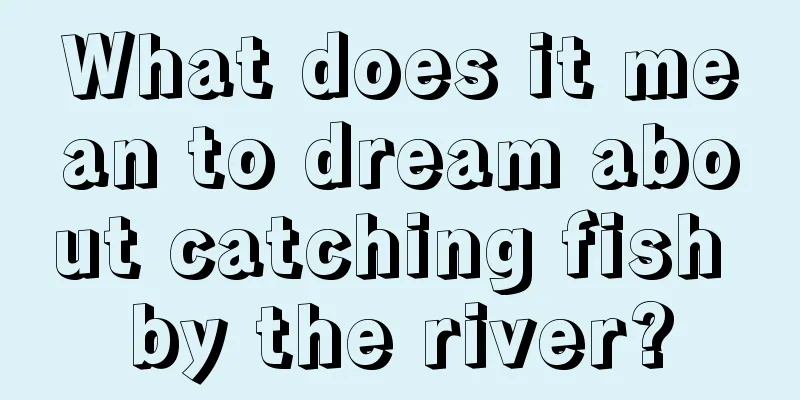 What does it mean to dream about catching fish by the river?