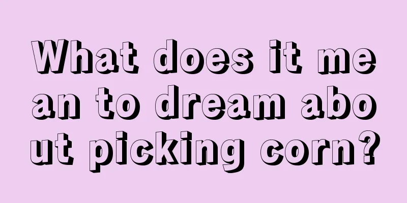 What does it mean to dream about picking corn?