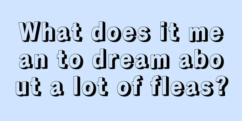 What does it mean to dream about a lot of fleas?