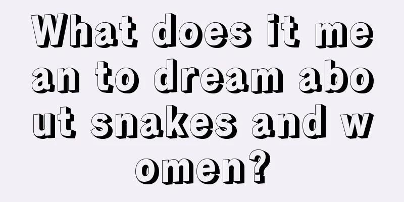 What does it mean to dream about snakes and women?