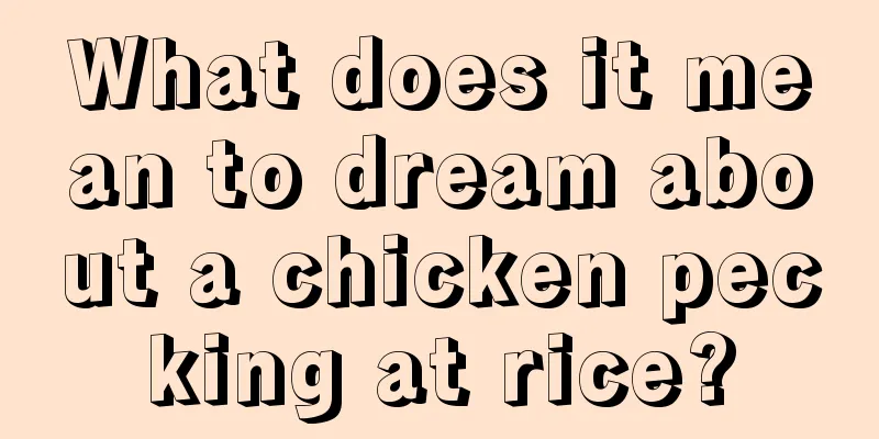 What does it mean to dream about a chicken pecking at rice?