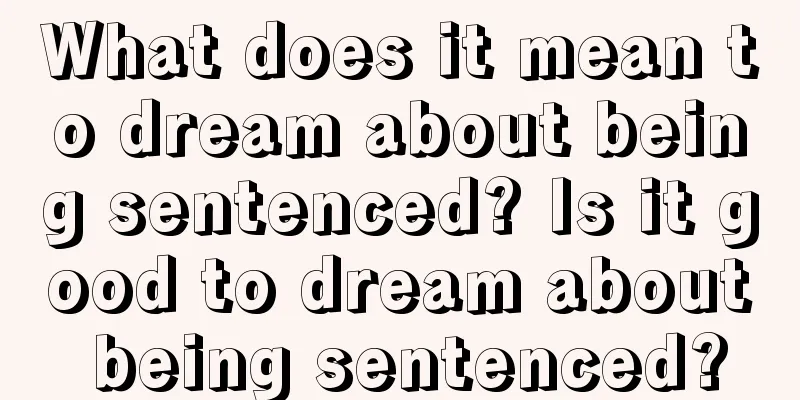 What does it mean to dream about being sentenced? Is it good to dream about being sentenced?