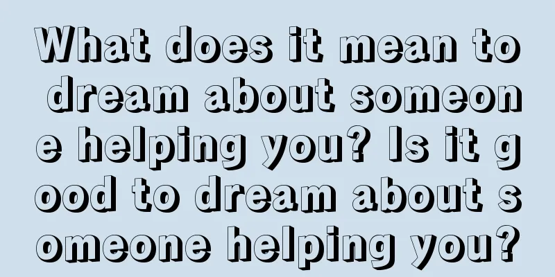 What does it mean to dream about someone helping you? Is it good to dream about someone helping you?