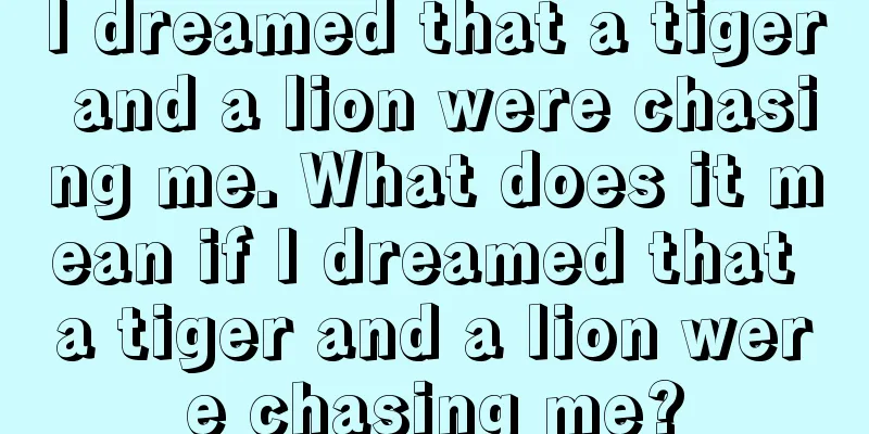 I dreamed that a tiger and a lion were chasing me. What does it mean if I dreamed that a tiger and a lion were chasing me?