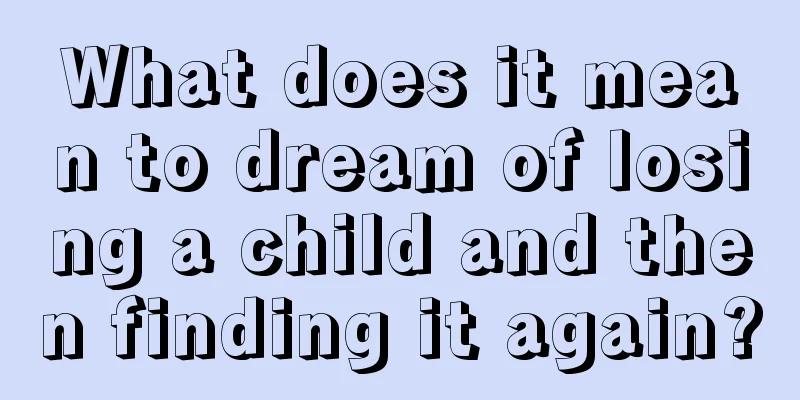 What does it mean to dream of losing a child and then finding it again?