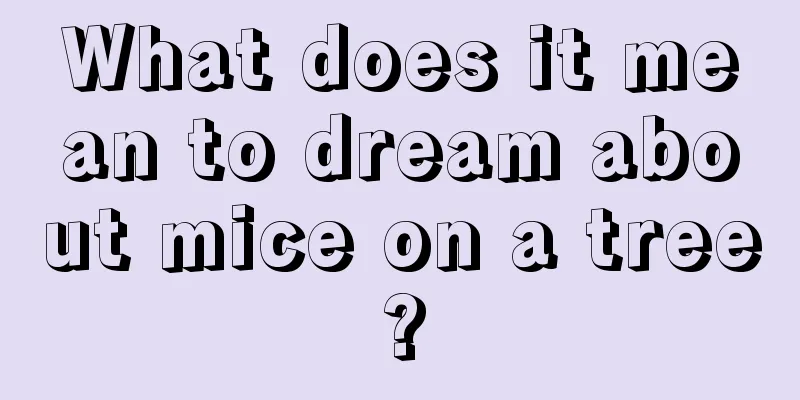 What does it mean to dream about mice on a tree?