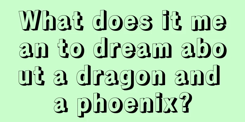 What does it mean to dream about a dragon and a phoenix?