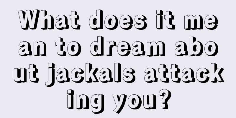 What does it mean to dream about jackals attacking you?