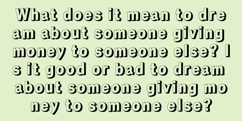 What does it mean to dream about someone giving money to someone else? Is it good or bad to dream about someone giving money to someone else?