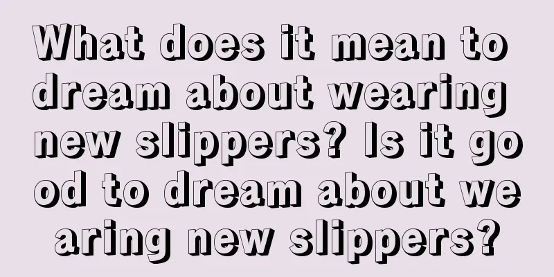 What does it mean to dream about wearing new slippers? Is it good to dream about wearing new slippers?