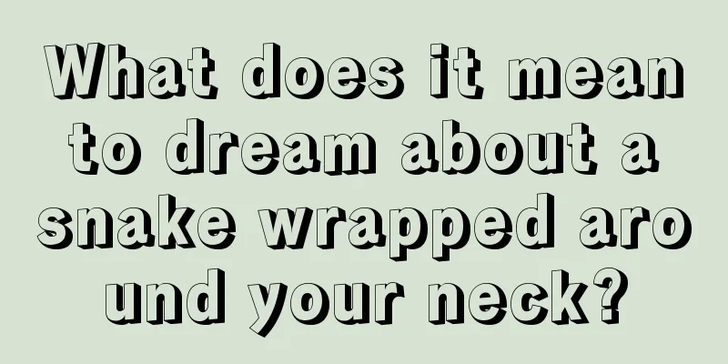 What does it mean to dream about a snake wrapped around your neck?