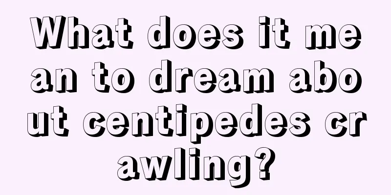 What does it mean to dream about centipedes crawling?