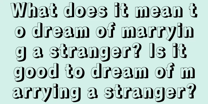 What does it mean to dream of marrying a stranger? Is it good to dream of marrying a stranger?