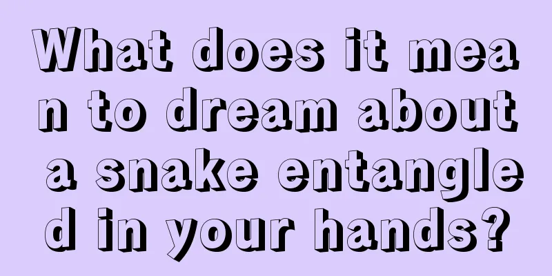 What does it mean to dream about a snake entangled in your hands?