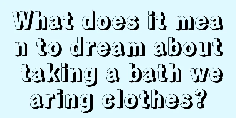 What does it mean to dream about taking a bath wearing clothes?