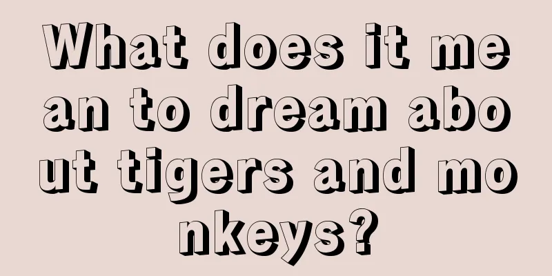 What does it mean to dream about tigers and monkeys?