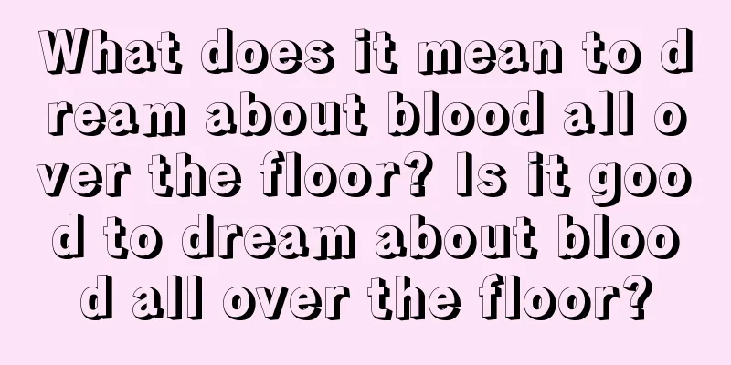 What does it mean to dream about blood all over the floor? Is it good to dream about blood all over the floor?