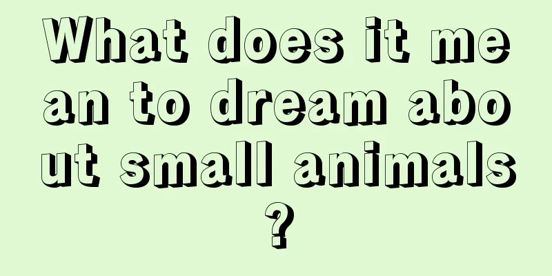 What does it mean to dream about small animals?