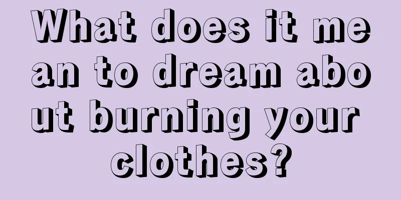 What does it mean to dream about burning your clothes?