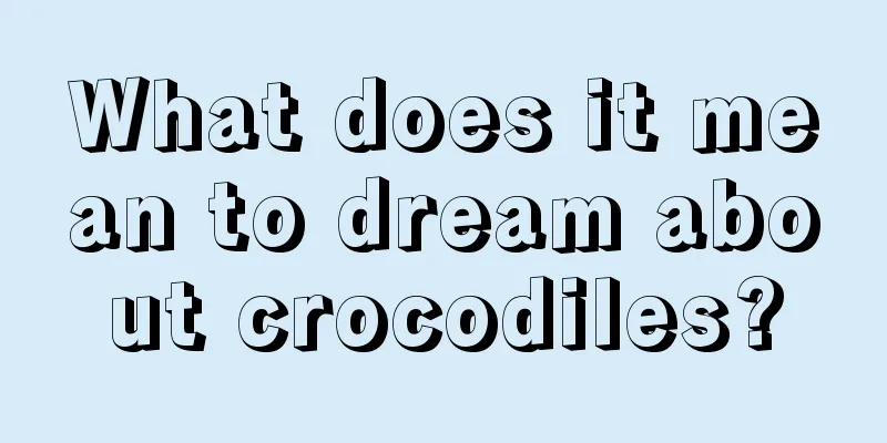 What does it mean to dream about crocodiles?