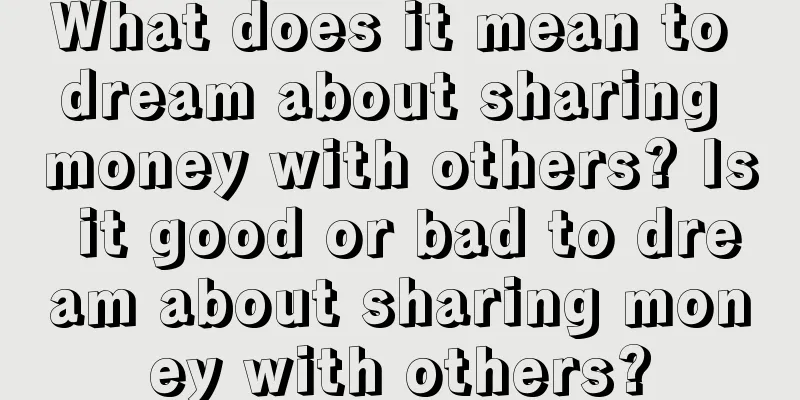 What does it mean to dream about sharing money with others? Is it good or bad to dream about sharing money with others?