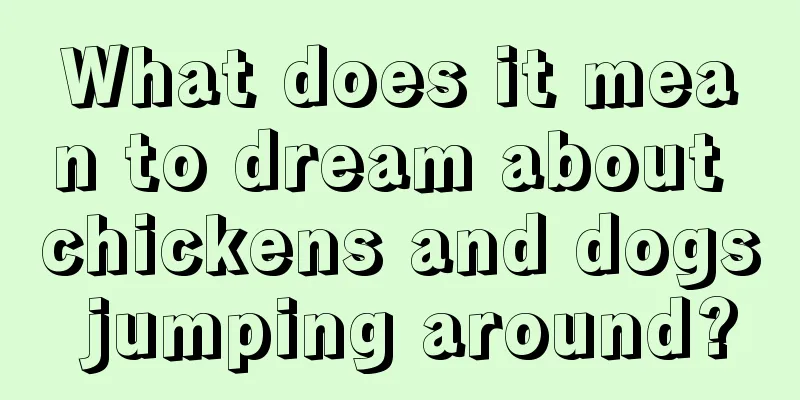 What does it mean to dream about chickens and dogs jumping around?