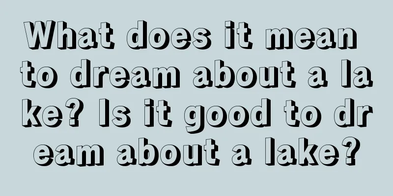 What does it mean to dream about a lake? Is it good to dream about a lake?