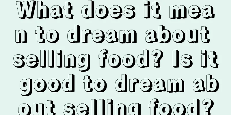 What does it mean to dream about selling food? Is it good to dream about selling food?