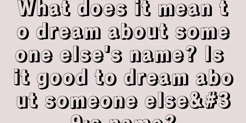 What does it mean to dream about someone else's name? Is it good to dream about someone else's name?