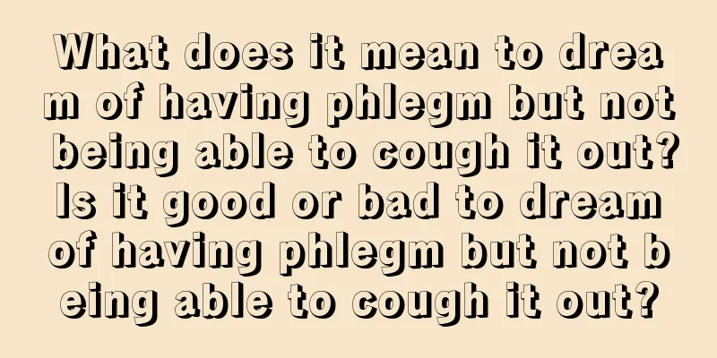 What does it mean to dream of having phlegm but not being able to cough it out? Is it good or bad to dream of having phlegm but not being able to cough it out?