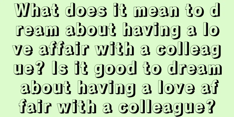 What does it mean to dream about having a love affair with a colleague? Is it good to dream about having a love affair with a colleague?