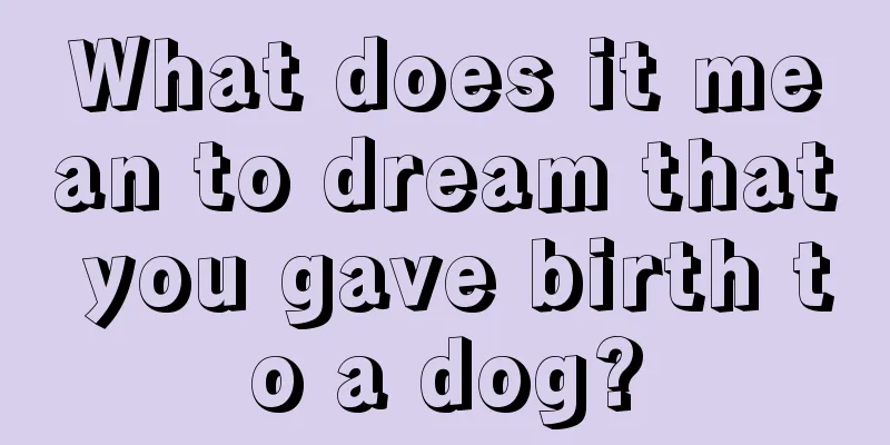 What does it mean to dream that you gave birth to a dog?