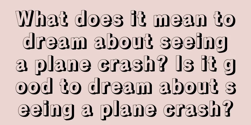 What does it mean to dream about seeing a plane crash? Is it good to dream about seeing a plane crash?