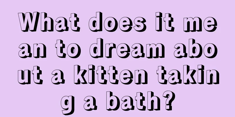 What does it mean to dream about a kitten taking a bath?