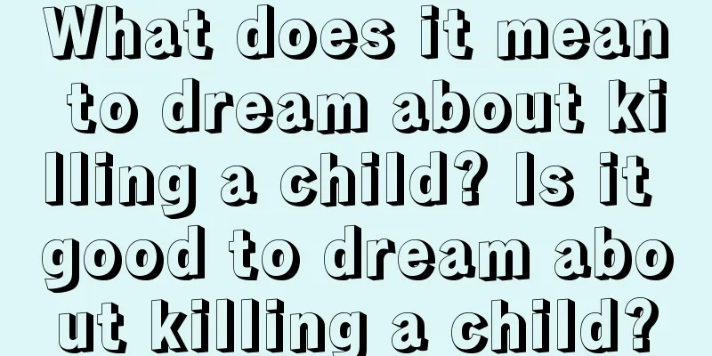 What does it mean to dream about killing a child? Is it good to dream about killing a child?