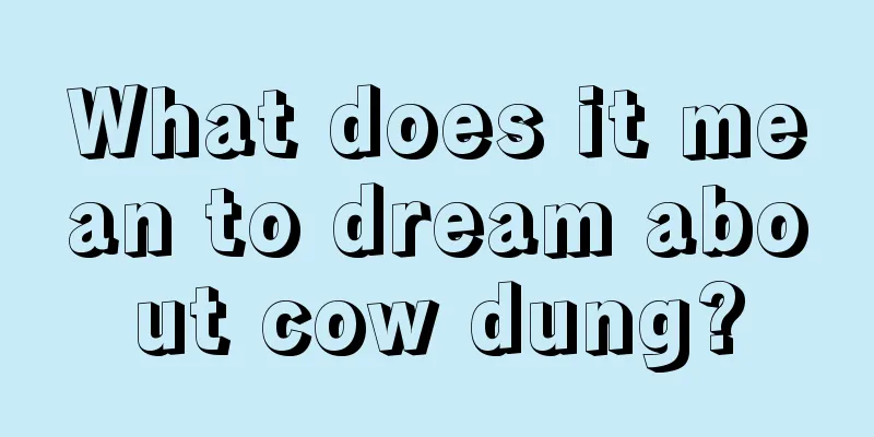 What does it mean to dream about cow dung?