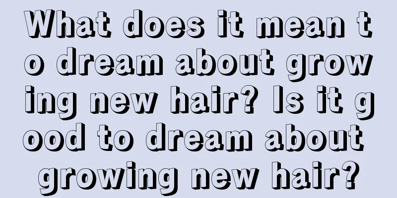 What does it mean to dream about growing new hair? Is it good to dream about growing new hair?