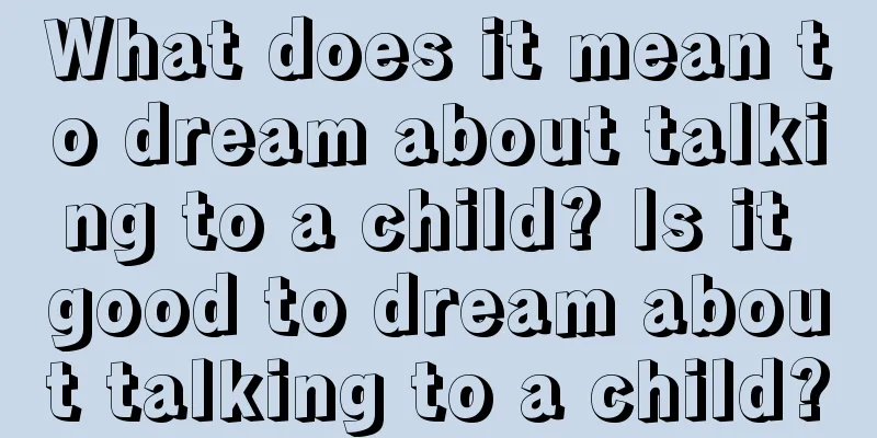 What does it mean to dream about talking to a child? Is it good to dream about talking to a child?