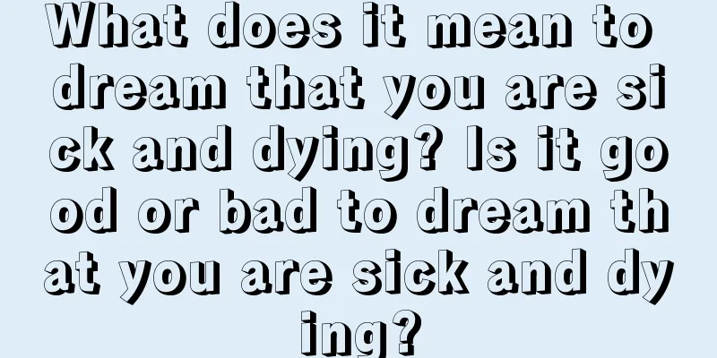 What does it mean to dream that you are sick and dying? Is it good or bad to dream that you are sick and dying?